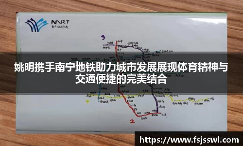 姚明携手南宁地铁助力城市发展展现体育精神与交通便捷的完美结合