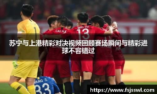 zoty中欧苏宁与上港精彩对决视频回顾赛场瞬间与精彩进球不容错过